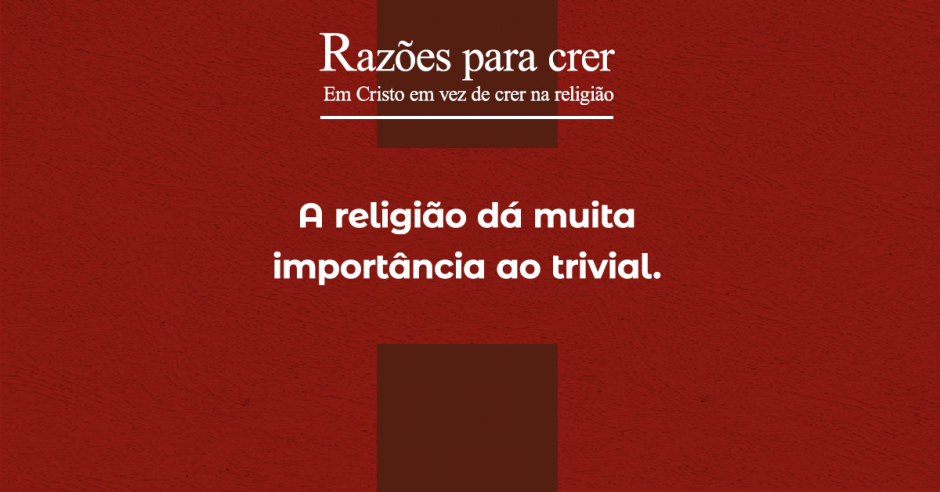A religião dá muita importância ao trivial A religião dá muita importância ao trivial